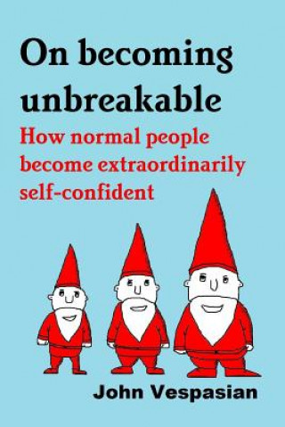 On becoming unbreakable: How normal people become extraordinarily self-confident