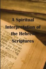A Spiritual Interpretation of the Hebrew Scriptures