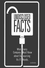 Undisclosed Facts: What Every Company Must Know About Outsourcing Its IT Needs