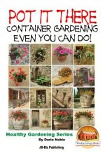 Pot it There: Container Gardening Even YOU Can Do