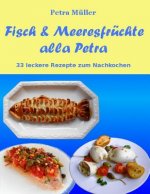 Fisch & Meeresfrüchte alla Petra: 33 leckere Rezepte zum Nachkochen