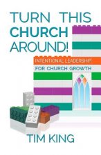 Turn This Church Around!: Intentional Leadership for Church Growth