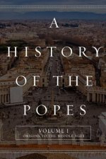 A History of the Popes: Volume I: Origins to the Middle Ages