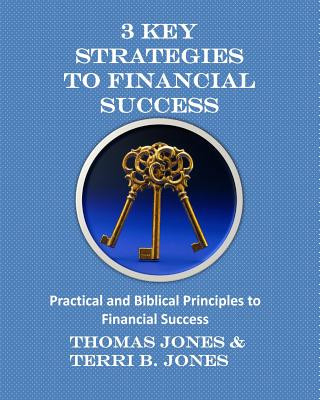 3 Key Strategies To Financial Success: Practical and Biblical Principles to Financial Success