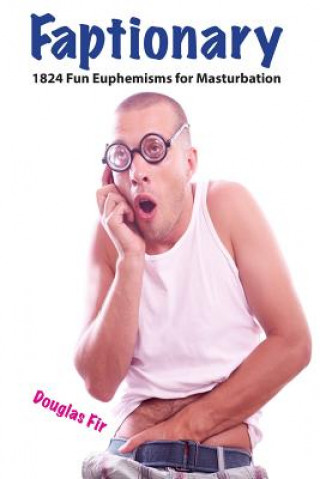 Faptionary: 1824 Fun Euphemisms For Masturbation