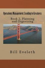 Operations Management, Leading to Greatness: Book 2, Planning and Organizing