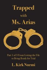 Trapped with Ms. Arias: Part 1 of 3 From Getting the File to Being Ready for Trial