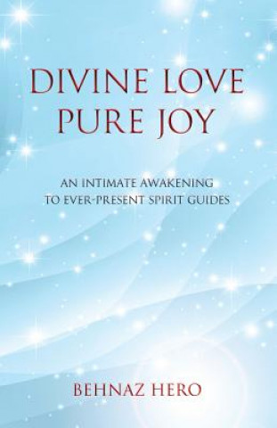 Divine Love, Pure Joy: An Intimate Awakening to Ever-Present Spirit Guides