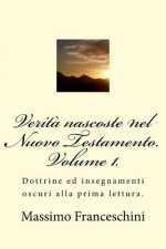 Verit? nascoste nel Nuovo Testamento. Volume 1.: Dottrine ed insegnamenti oscuri alla prima lettura.