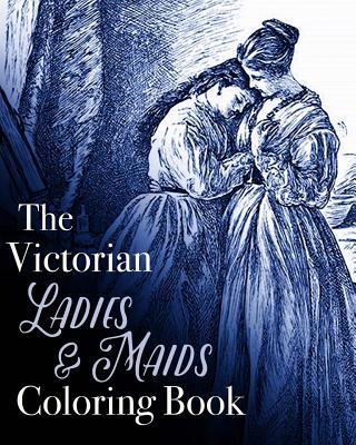 The Victorian Ladies and Maids Coloring Book
