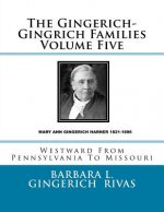 The Gingerich-Gingrich Families Volume Five: Westward From Pennsylvania To Missouri