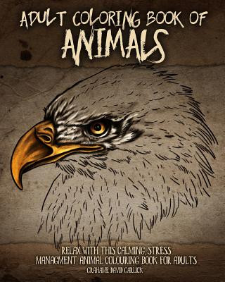 Adult Coloring Book of Animals: Relax with this Calming, Stress Managment, Animal Colouring Book for Adults