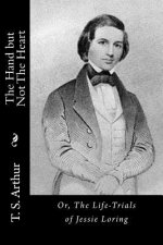 The Hand but Not The Heart: Or, The Life-Trials of Jessie Loring