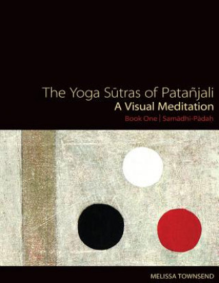 The Yoga Sutras of Patanjali: A Visual Meditation. Book One - Samadhi Padah. Paintings, Translation, and Commentary