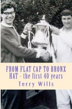 From Flat Cap to Bronx Hat: Supporting Wba Since the War - The Autobiography of Terry Wills