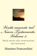 Verit? nascoste nel Nuovo Testamento. Volume 5.: Dalla morte alla resurrezione del Salvatore.