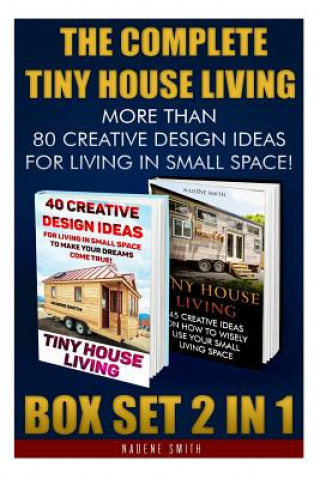 The Complete Tiny House Living BOX SET 2 IN 1: More Than 80 Creative Design Ideas For Living In Small Space!: (How To Build A Tiny House, Living Ideas