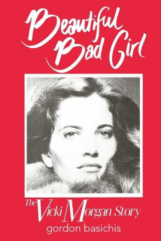 Beautiful Bad Girl: The Vicki Morgan Story (Gordon Basichis)(Miękka)
