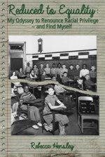 Reduced to Equality: My Odyssey to Renounce Racial Privilege and Find Myself