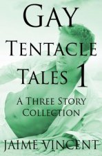 Gay Tentacle Tales 1: A Three Story Collection