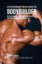 44 Selbstgemachte Protein-Shakes Fur Bodybuilder: Reg Das Muskelwachstum Ohne Pillen, Kreatine Oder Anabole Steroide an