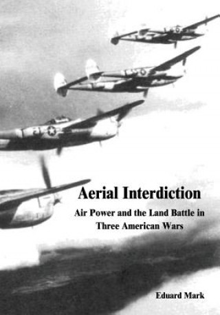 Aerial Interdiction: Air Power and the Land Battle in Three American Wars