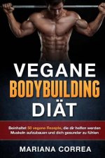 VEGANE BODYBUILDING Diat: Beinhaltet 50 vegane Rezepte, die dir helfen werden Muskeln aufzubauen und dich gesunder zu fuhlen