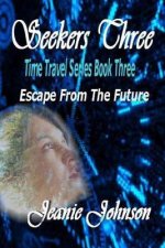 Seekers Three: Time Travel Series Book Three Escape From The Future