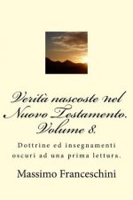 Verit? nascoste nel Nuovo Testamento. Volume 8.: Dottrine ed insegnamenti oscuri ad una prima lettura.