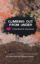 Climbing Out From Under: A Handbook for Heartbreak