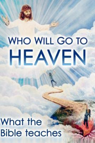 Who Will Go To Heaven: What The Bible Teaches