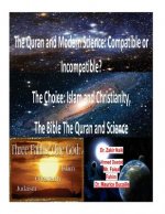 The Quran and Modern Science: Compatible or Incompatible? The Choice: Islam and Christianity, The Bible The Quran and Science