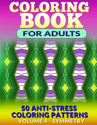 Coloring Book for Adults - Vol 4 Symmetry: 50 Anti-Stress Coloring Patterns