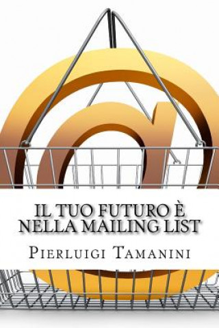 Il tuo futuro ? nella mailing list: Come creare gratis una newsletter per autori indipendenti e costruirsi una carriera nel mondo del self-publishing.