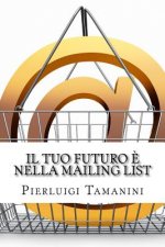 Il tuo futuro ? nella mailing list: Come creare gratis una newsletter per autori indipendenti e costruirsi una carriera nel mondo del self-publishing.