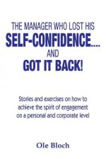 The manager who lost his SELF-CONFIDENCE.... and GOT IT BACK: Stories and exercises on how to achieve the spirit of engagement on a personal and corpo