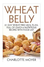 Wheat Belly: 21 Day Wheat-Free Meal Plan, Full of Quick and Nutritious Recipes with Complete Food List