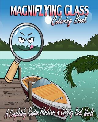 Magniflying Glass: A Completely Random Adventure in Coloring Book World
