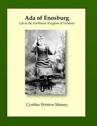 Ada of Enosburg: Life in the Northwest Kingdom of Vermont, 1874 through 1965
