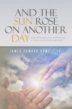 And the Sun Rose on Another Day: The life and struggles of a boy who lost his father at 10 years of age, and how he coped with life.