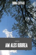 Am Ales Iubirea: Poeme
