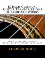 JS Bach Classical Guitar Transcriptions of Keyboard Works.: BWV 825 Prelude, BWV 827 Burlesca, BWV 937 Little Prelude