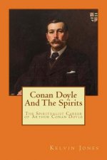 Conan Doyle And The Spirits: The Spiritualist Career of Arthur Conan Doyle