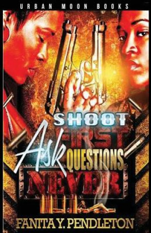 Shoot First Ask Questions Never