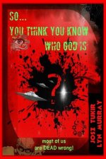 So ... You think you know who God is?: Seekers Comprehensive Study Guide Toward Truth