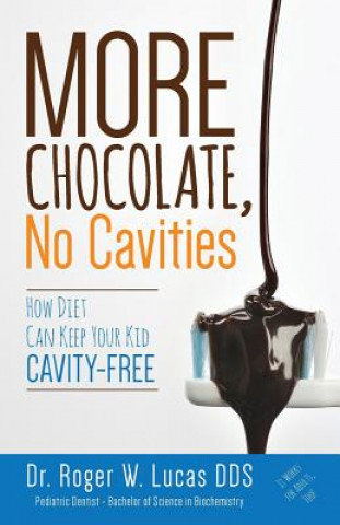 More Chocolate, No Cavities: How Diet Can Keep Your Kid Cavity-Free (Dr Roger W Lucas Dds)()