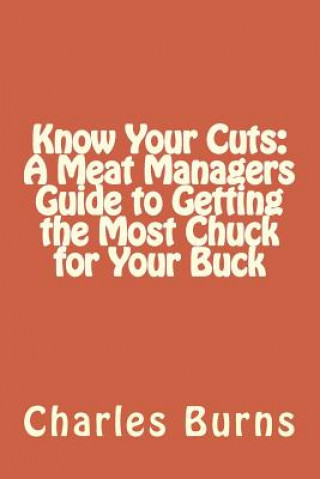 Know Your Cuts: A Meat Managers Guide to Getting the Most Chuck for Your Buck