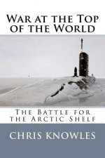 War at the Top of the World: The Battle for the Arctic Shelf