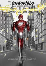 The Incredible STEEL Man: The Man of POWER & STRENGTH
