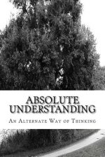 Absolute Understanding: An Alternate Way of Thinking